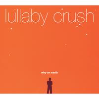 Lullaby Crush - Why On Earth